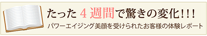 たった４週間で驚きの変化！！パワーエイジング美顔を受けられたお客様の体験レポート